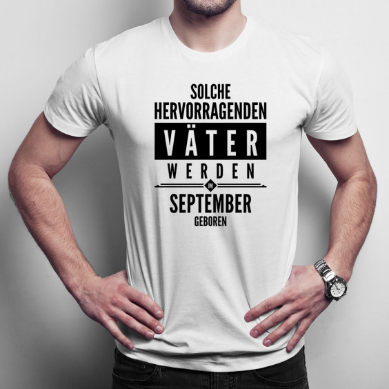 Solche hervorragenden Väter werden im September geboren - Herren t-shirt mit Aufdruck