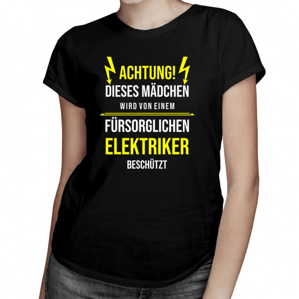 Achtung! Dieses Mädchen wird von einem fürsorglichen Elektriker beschützt - Damen t-shirt mit Aufdruck Achtung! Dieses Mädchen wird von einem fürsorglichen Elektriker beschützt - Damen t-shirt mit Aufdruck