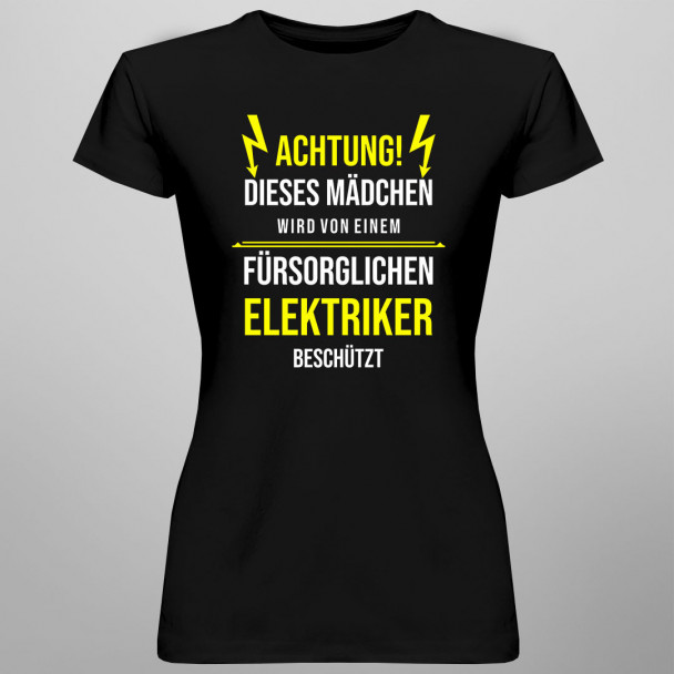 Achtung! Dieses Mädchen wird von einem fürsorglichen Elektriker beschützt - Damen t-shirt mit Aufdruck Achtung! Dieses Mädchen wird von einem fürsorglichen Elektriker beschützt - Damen t-shirt mit Aufdruck