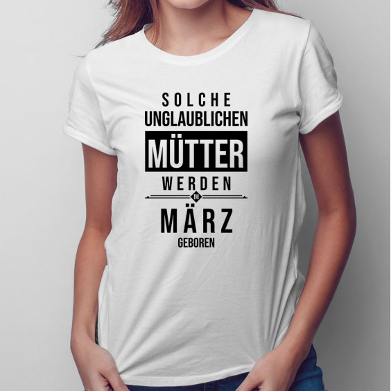 Solche unglaublichen Mütter werden im März geboren - Damen t-shirt mit Aufdruck