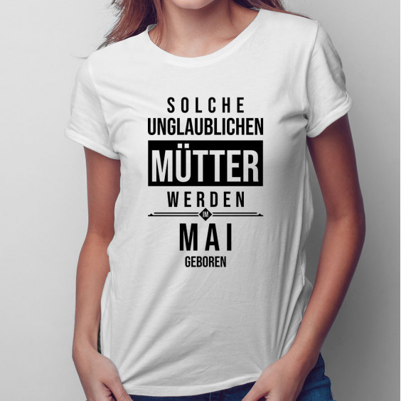 Solche unglaublichen Mütter werden im Mai geboren - Damen t-shirt mit Aufdruck