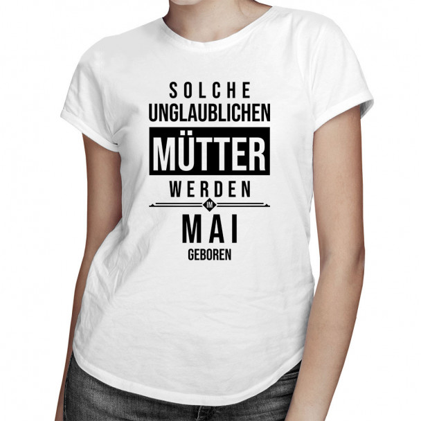 Solche unglaublichen Mütter werden im Mai geboren - Damen t-shirt mit Aufdruck