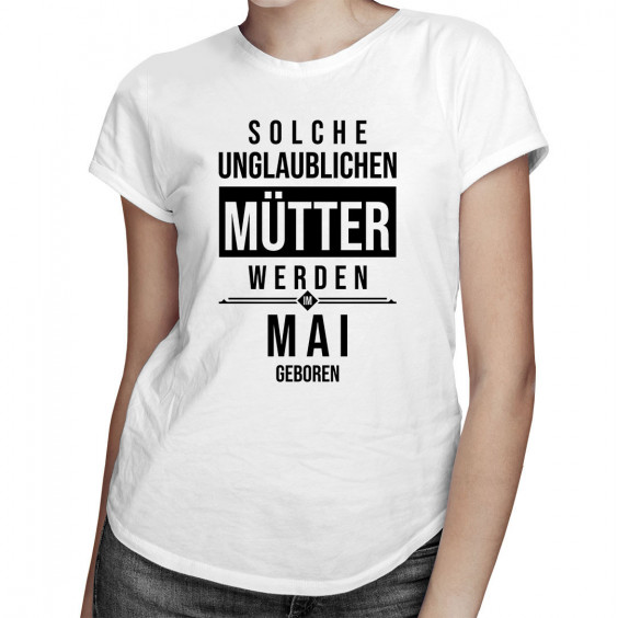 Solche unglaublichen Mütter werden im Mai geboren - Damen t-shirt mit Aufdruck