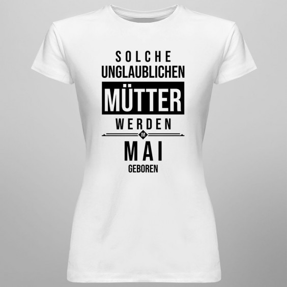 Solche unglaublichen Mütter werden im Mai geboren - Damen t-shirt mit Aufdruck