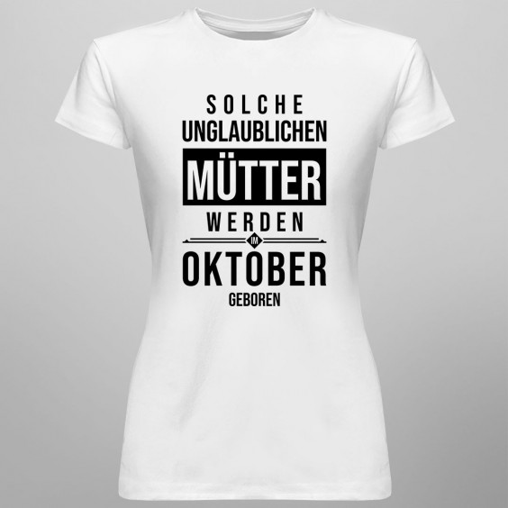 Solche unglaublichen Mütter werden im Oktober geboren - Damen t-shirt mit Aufdruck