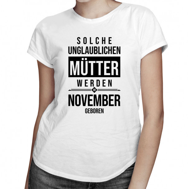 Solche unglaublichen Mütter werden im November geboren - Damen t-shirt mit Aufdruck