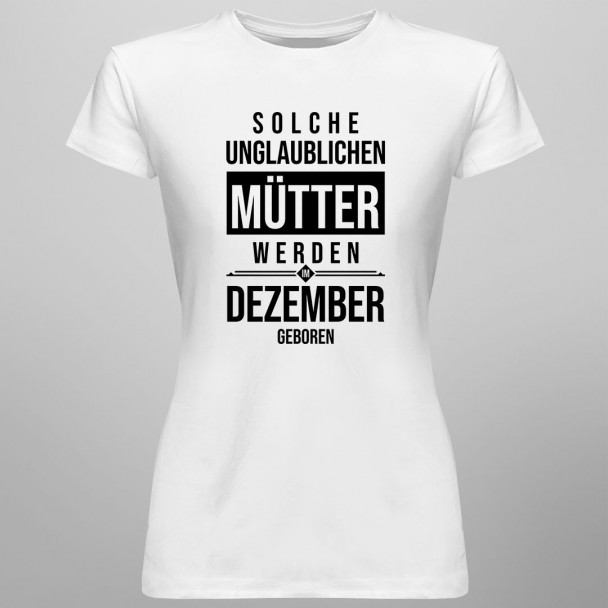 Solche unglaublichen Mütter werden im Dezember geboren - Damen t-shirt mit Aufdruck