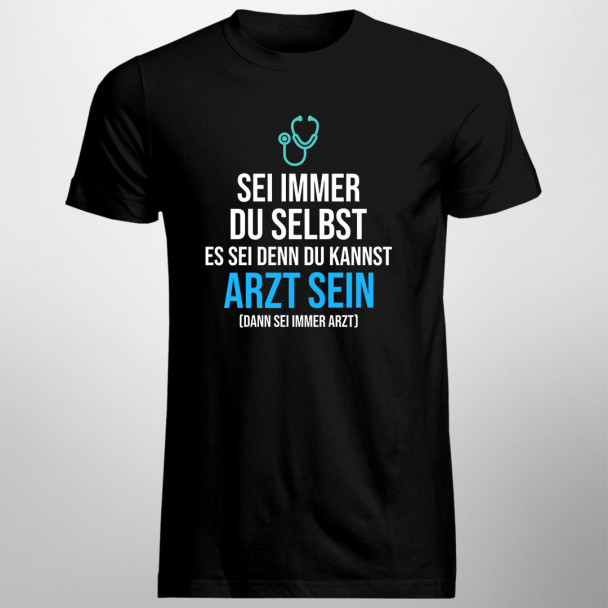  du kannst Arzt sein - dann sei immer Arzt - Herren t-shirt mit Aufdruck