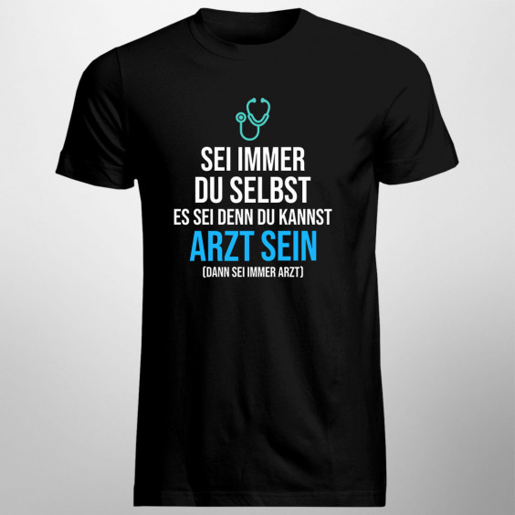  du kannst Arzt sein - dann sei immer Arzt - Herren t-shirt mit Aufdruck