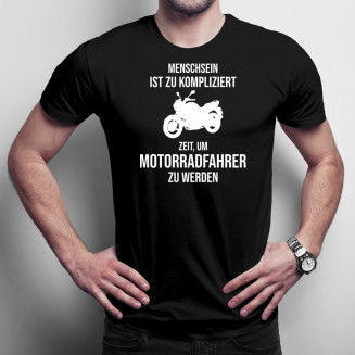 Menschsein ist zu kompliziert – Zeit, um Motorradfahrer zu werden - Herren t-shirt mit Aufdruck