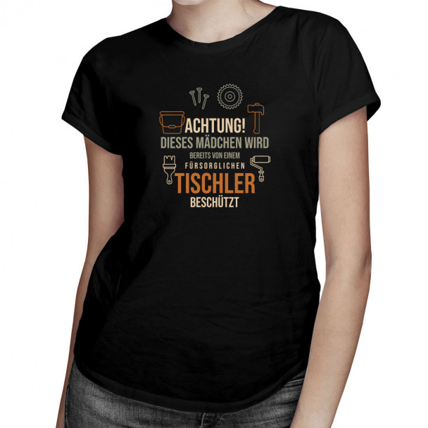 Achtung! Dieses Mädchen wird bereits von einem fürsorglichen Tischler beschützt - Damen t-shirt mit Aufdruck