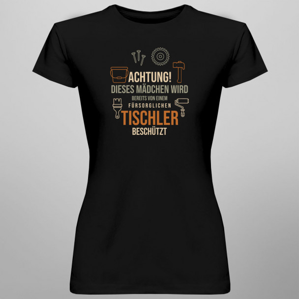 Achtung! Dieses Mädchen wird bereits von einem fürsorglichen Tischler beschützt - Damen t-shirt mit Aufdruck