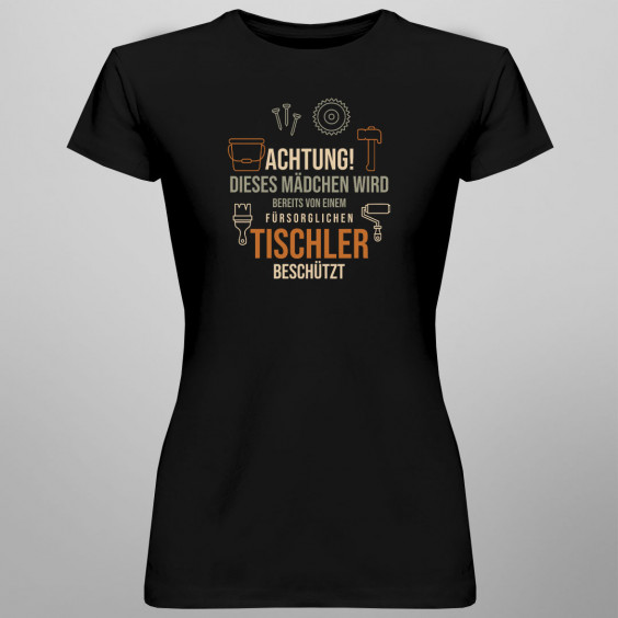 Achtung! Dieses Mädchen wird bereits von einem fürsorglichen Tischler beschützt - Damen t-shirt mit Aufdruck