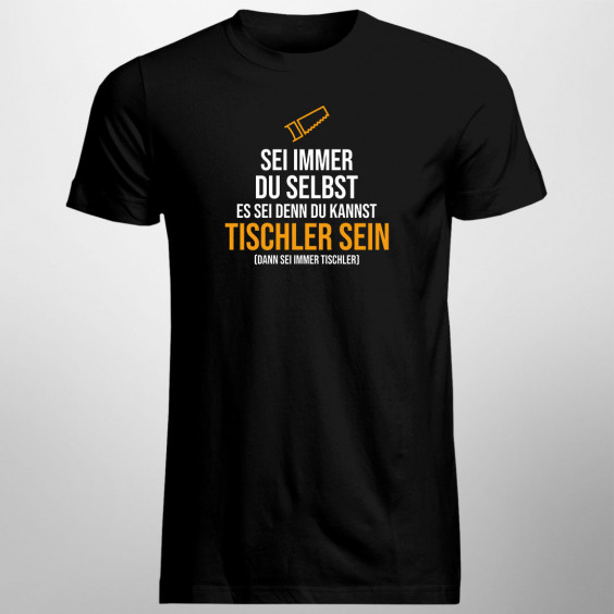  du kannst Tischler sein - dann sei immer Tischler - Herren t-shirt mit Aufdruck