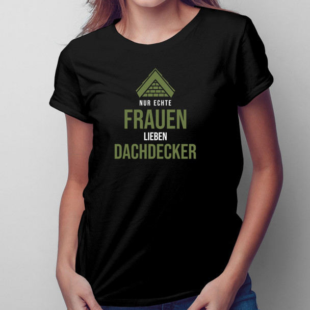 Nur echte Frauen lieben Dachdecker - Damen t-shirt mit Aufdruck Nur echte Frauen lieben Dachdecker - Damen t-shirt mit Aufdruck