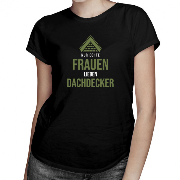 Nur echte Frauen lieben Dachdecker - Damen t-shirt mit Aufdruck Nur echte Frauen lieben Dachdecker - Damen t-shirt mit Aufdruck