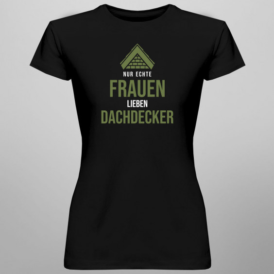 Nur echte Frauen lieben Dachdecker - Damen t-shirt mit Aufdruck