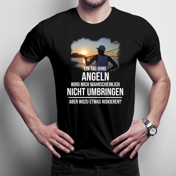 Ein Tag ohne Angeln - dann sei immer Angler - Herren t-shirt mit Aufdruck