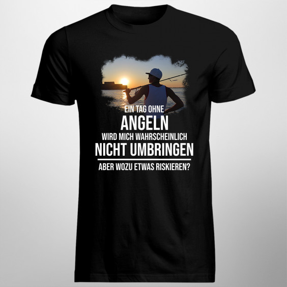 Ein Tag ohne Angeln - dann sei immer Angler - Herren t-shirt mit Aufdruck