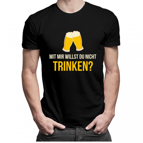 Mit mir willst du nicht trinken? - Herren und Damen t-shirt mit Aufdruck Mit mir willst du nicht trinken? - Herren und Damen t-shirt mit Aufdruck