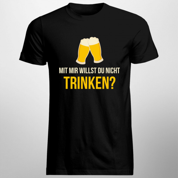 Mit mir willst du nicht trinken? - Herren und Damen t-shirt mit Aufdruck Mit mir willst du nicht trinken? - Herren und Damen t-shirt mit Aufdruck
