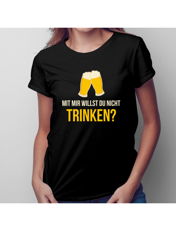 Mit mir willst du nicht trinken? - Damen t-shirt mit Aufdruck