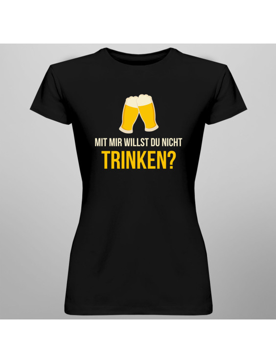 Mit mir willst du nicht trinken? - Damen t-shirt mit Aufdruck