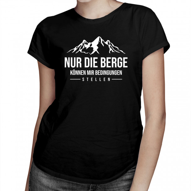 Nur die Berge können mir Bedingungen stellen - Damen t-shirt mit Aufdruck