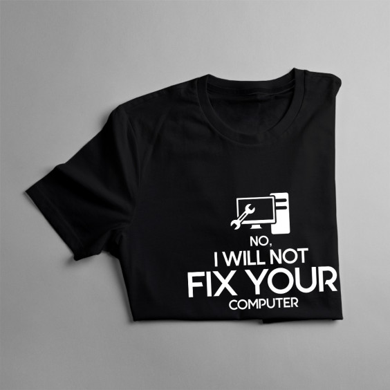  I will not fix your computer