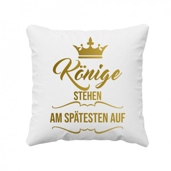Könige stehen am spätesten auf - das Kissen