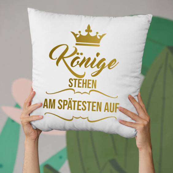 Könige stehen am spätesten auf - das Kissen