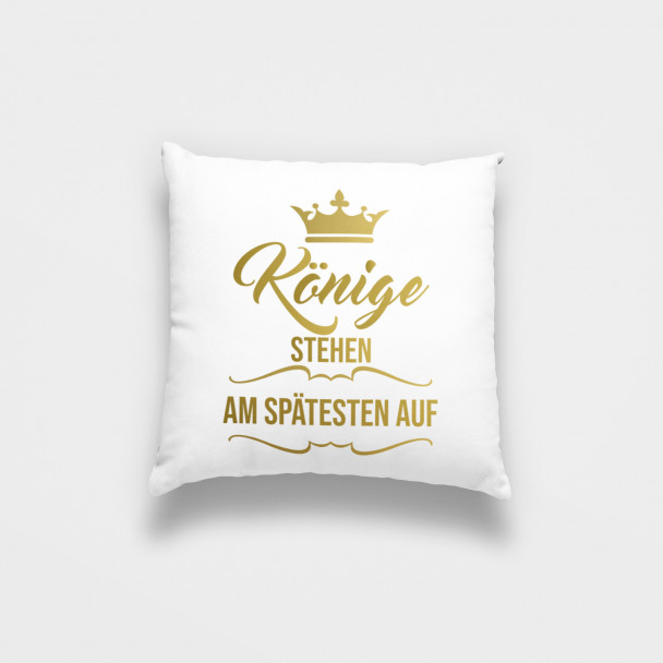 Könige stehen am spätesten auf - das Kissen