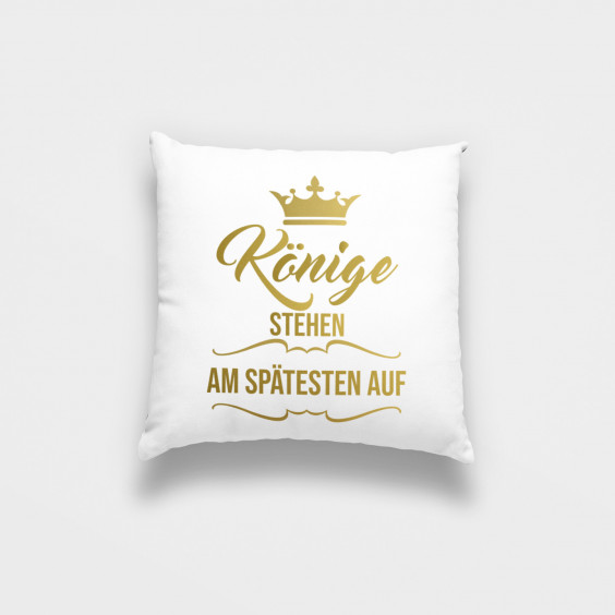 Könige stehen am spätesten auf - das Kissen
