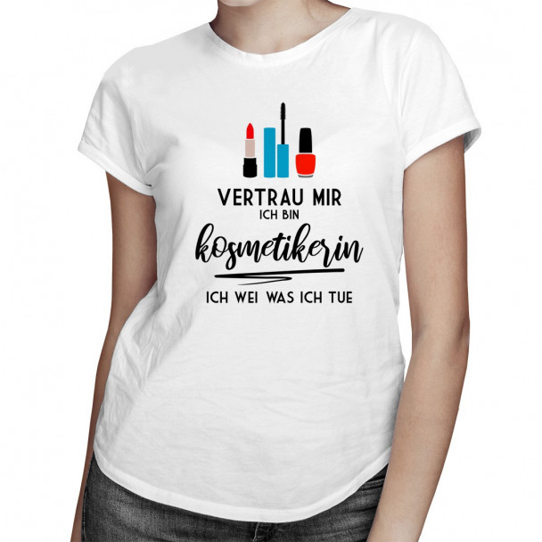 Vertrau mir ich bin Kosmetikerin ich weiß was ich tue