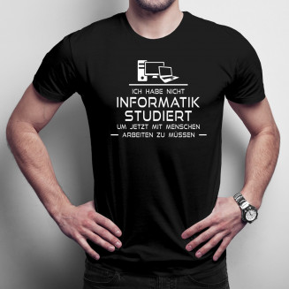 Ich habe nicht Informatik studiert, um jetzt mit Menschen arbeiten zu müssen - Herren t-shirt mit Aufdruck